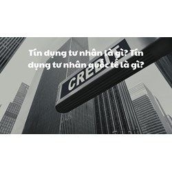 Tín dụng tư nhân là gì? Tín dụng tư nhân quốc tế là gì?