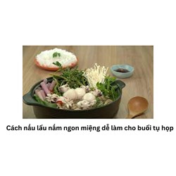 Cách nấu lẩu nấm ngon miệng dễ làm cho buổi tụ họp