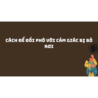Cách để đối phó với cảm giác bị bỏ rơi
