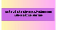 Giải Vở bài tập Địa lý dành cho lớp 5 bài 29: Ôn tập
