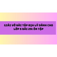 Giải Vở bài tập Địa lý dành cho lớp 5 bài 29: Ôn tập