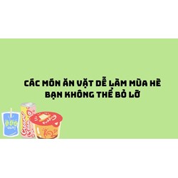Các món ăn vặt dễ làm mùa hè bạn không thể bỏ lỡ