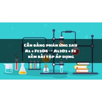Cân bằng phản ứng sau Al + Fe3O4 → Al2O3 + Fe kèm bài tập áp dụng