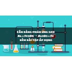 Cân bằng phản ứng sau Al + Fe3O4 → Al2O3 + Fe kèm bài tập áp dụng