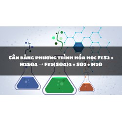 Cân bằng phương trình hóa học FeS2 + H2SO4 → Fe2(SO4)3 + SO2 + H2O