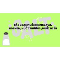 Các loại muối: Himalaya, Kosher, muối thường ,muối biển