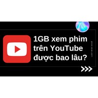 1GB xem phim trên YouTube được bao lâu?