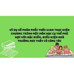 Ví dụ về phân phối thời gian thực hiện chương trình một môn học cụ thể phù hợp với đặc điểm, điều kiện nhà trường nơi thầy cô công tác