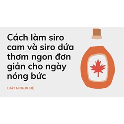 Cách làm siro cam và siro dứa thơm ngon đơn giản cho ngày nóng bức