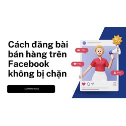 Cách đăng bài bán hàng trên Facebook không bị chặn
