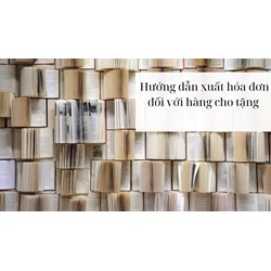 Hướng dẫn xuất hóa đơn đối với hàng cho tặng