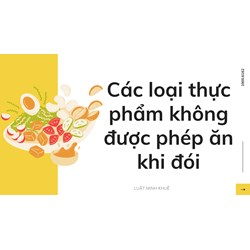 Các loại thực phẩm không được phép ăn khi đói