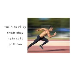 Tìm hiểu về kỹ thuật chạy ngắn xuất phát cao