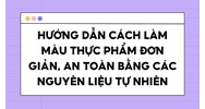 Hướng dẫn cách làm màu thực phẩm đơn giản, an toàn bằng các nguyên liệu tự nhiên