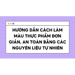 Hướng dẫn cách làm màu thực phẩm đơn giản, an toàn bằng các nguyên liệu tự nhiên