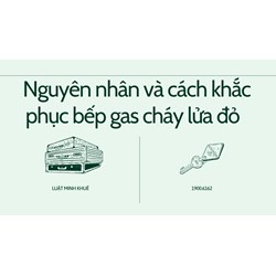 Nguyên nhân và cách khắc phục bếp gas cháy lửa đỏ