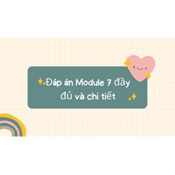 Đáp án Module 7 đầy đủ và chi tiết
