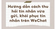 Hướng dẫn cách thu hồi tin nhắn vừa gửi, khôi phục tin nhắn trên WeChat