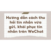 Hướng dẫn cách thu hồi tin nhắn vừa gửi, khôi phục tin nhắn trên WeChat
