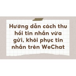 Hướng dẫn cách thu hồi tin nhắn vừa gửi, khôi phục tin nhắn trên WeChat