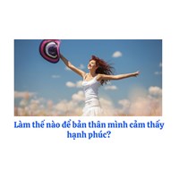 Làm thế nào để bản thân mình cảm thấy hạnh phúc?