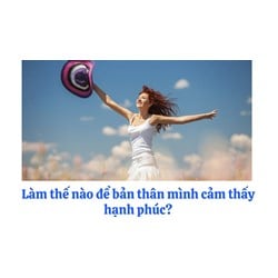 Làm thế nào để bản thân mình cảm thấy hạnh phúc?