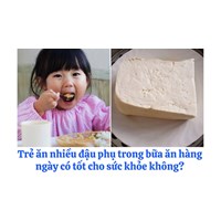 Trẻ ăn nhiều đậu phụ trong bữa ăn hàng ngày có tốt cho sức khỏe không?