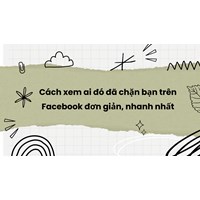 Cách xem ai đó đã chặn bạn trên Facebook đơn giản, nhanh nhất