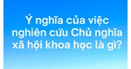 Ý nghĩa của việc nghiên cứu Chủ nghĩa xã hội khoa học là gì?