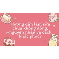 Hướng dẫn làm sữa chua không đông, nguyên nhân và cách khắc phục?
