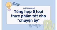 Tổng hợp 5 loại thực phẩm tốt cho "chuyện ấy"