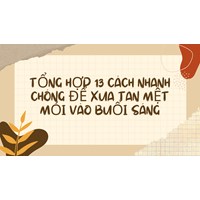 Tổng hợp 13 cách nhanh chóng để xua tan mệt mỏi vào buổi sáng