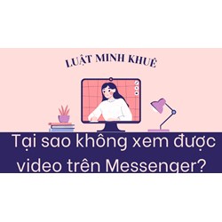 Tại sao không xem được video trên Messenger?