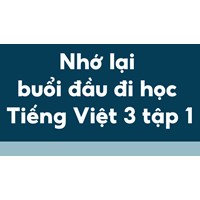 Nhớ lại buổi đầu đi học Tiếng Việt lớp 3, tập 1