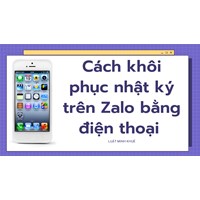 Cách khôi phục nhật ký trên Zalo bằng điện thoại