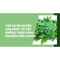 Trẻ em ăn nhiều rau ngót có tốt không theo kinh nghiệm dân gian?
