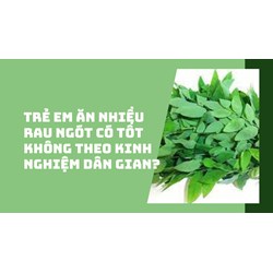 Trẻ em ăn nhiều rau ngót có tốt không theo kinh nghiệm dân gian?