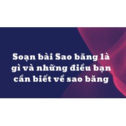 Soạn bài Sao băng là gì và những điều bạn cần biết về sao băng