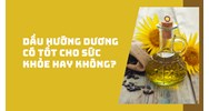 Dầu hướng dương có tốt cho sức khỏe hay không?