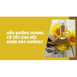 Dầu hướng dương có tốt cho sức khỏe hay không?