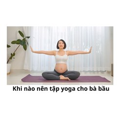 Khi nào nên tập yoga cho bà bầu