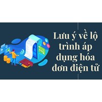 Lưu ý về lộ trình áp dụng hóa đơn điện tử