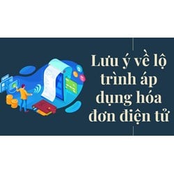 Lưu ý về lộ trình áp dụng hóa đơn điện tử