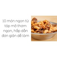 10 món ngon từ tóp mỡ thơm ngon, hấp dẫn đơn giản dễ làm
