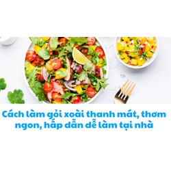 Cách làm gỏi xoài thanh mát, thơm ngon, hấp dẫn dễ làm tại nhà
