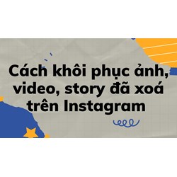 Cách khôi phục ảnh, video, story đã xoá trên Instagram
