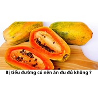 Bị tiểu đường có nên ăn đu đủ không ?