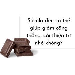 Sôcôla đen có thể giúp giảm căng thẳng, cải thiện trí nhớ không?