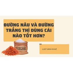 Đường nâu và đường trắng thì dùng cái nào tốt hơn?