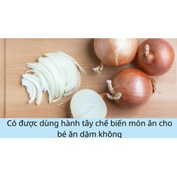 Có được dùng hành tây chế biến món ăn cho bé ăn dặm không